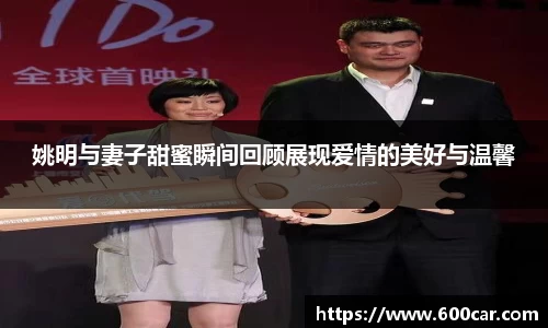 姚明与妻子甜蜜瞬间回顾展现爱情的美好与温馨