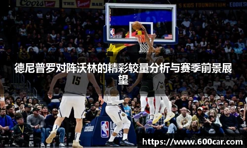 德尼普罗对阵沃林的精彩较量分析与赛季前景展望